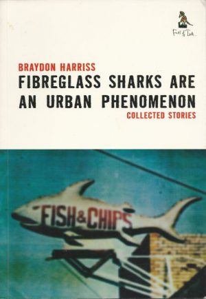 Fibreglass Sharks Are an Urban Phenomenon: Collected Stories