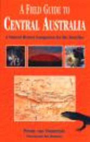 FIELD GUIDE TO CENTRAL AUSTRALIA, A : A Natural History Companion for the Traveller