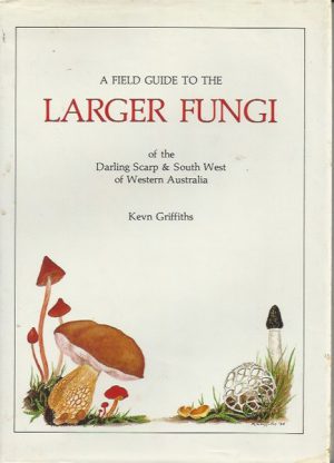 Field Guide to the Larger Fungi of the Darling Scarp & South West of Western Australia, A