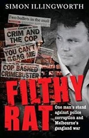 Filthy Rat: One Man's Stand Against Police Corruption and Melbourne's Gangland War