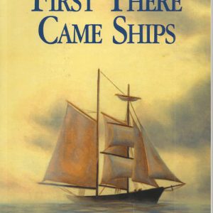 First there came ships : Over 200 years of ships, seamen, wrecks, pirates, sealers, settlers and miners along the south-east coast of Western Australia