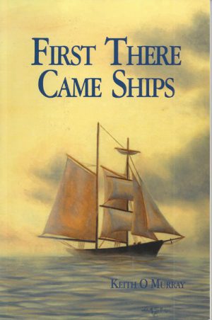 First there came ships : Over 200 years of ships, seamen, wrecks, pirates, sealers, settlers and miners along the south-east coast of Western Australia