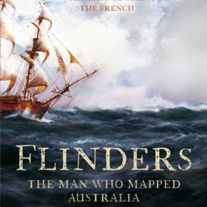 FLINDERS The Man Who Mapped Australia
