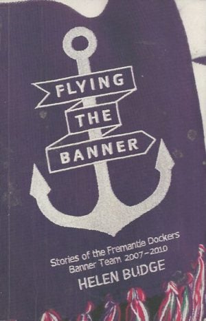 Flying the Banner : stories of the Fremantle Dockers Banner team 2007-2010