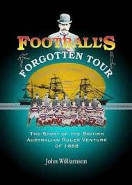 Football's Forgotten Tour The Story of the British Australian Rules Venture of 1888