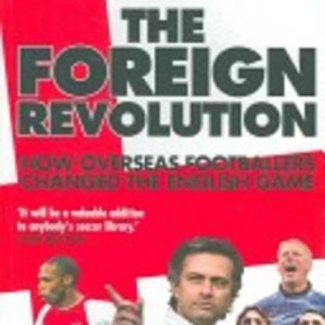 FOREIGN REVOLUTION, THE : How Overseas Footballers Changed the English Game