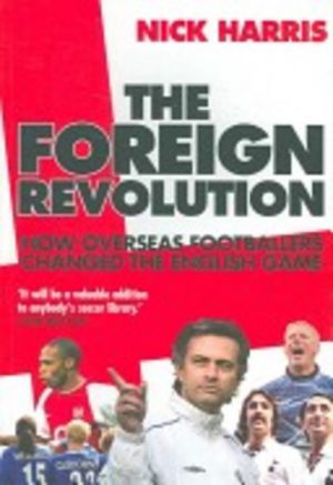 FOREIGN REVOLUTION, THE : How Overseas Footballers Changed the English Game