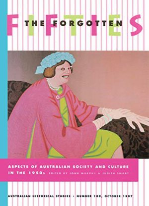 Forgotten Fifties, The: Aspects of Australian Society and Culture in the 1950s (Australian Historical Studies)