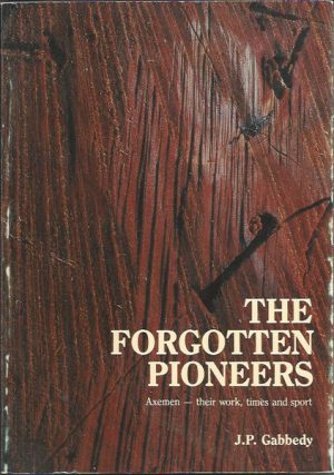 Forgotten Pioneers, The: Axemen, their Work, Times and Sport