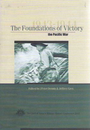 Foundations of Victory, The: The Pacific War 1943-1944 : the 2003 Chief of Army's Military History Conference