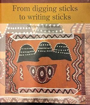 From Digging Sticks to Writing Sticks: Stories of Kija Women as Told to Veronica Ryan