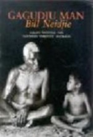 GAGUDJU MAN Bill Neidjie : The environmental and spiritual philosophy of a senior traditional landowner Kakadu National Park, Northern Territory, Australia