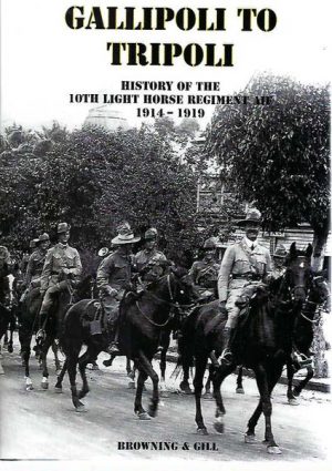GALLIPOLI TO TRIPOLI:  History of the 10th Light Horse Regiment AIF : 1914-1919