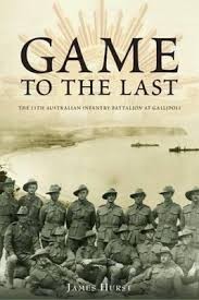 Game to the Last - 11th Australian Infantry Battalion at Gallipoli