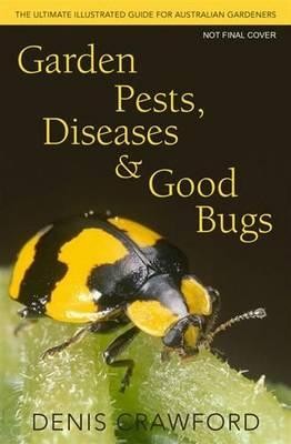 Garden Pests, Diseases and Good Bugs: The Ultimate Illustrated Guide for Australian Gardeners