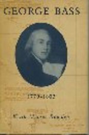 GEORGE BASS 1771-1803 His Discoveries Romantic Life and Tragic Disappearance