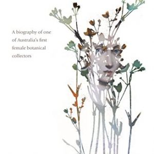Georgiana Molloy : The Mind That Shines – A biography of one of Australia’s first female botanical collectors
