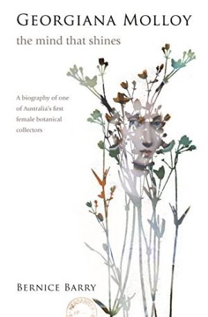 Georgiana Molloy : The Mind That Shines - A biography of one of Australia's first female botanical collectors