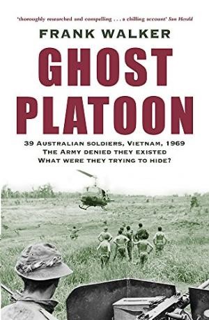 Ghost Platoon: 39 Australian Soldiers, Vietnam, 1969 -The Army Denied They Existed What Were They Trying to Hide?