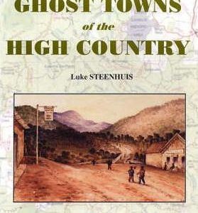 Ghost Towns of the High Country. Featuring 50 “ghost towns” in and around Victoria”s alpine region.