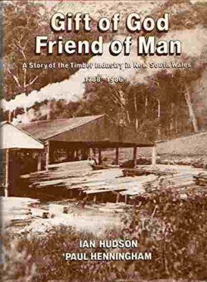 Gift of God, Friend of Man: A Story of the Timber Industry in New South Wales, 1788-1986