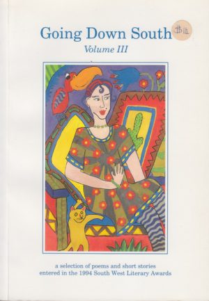 Going Down South: A Selection of Poems and Short Stories Entered in the 1994 South West Literary Awards Volume III
