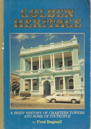 Golden Heritage: A brief history of Charters Towers and some of its people
