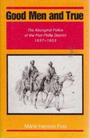 Good Men and True, The Aboriginal Police of the Port Phillip District