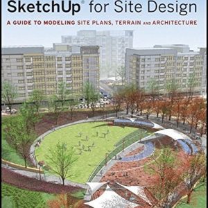 Google SketchUp for Site Design: A Guide to Modeling Site Plans, Terrain and Architecture