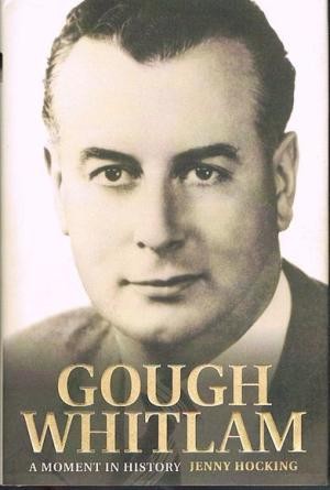 Gough Whitlam: A Moment in History. The Biography Volume I
