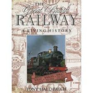 GREAT BRITISH RAILWAY, THE : A Living History