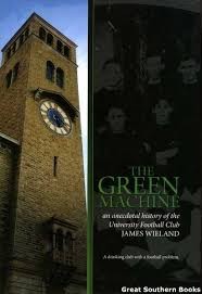 Green Machine, The : An Anecdotal History of the University Football Club: A Drinking Club with a Football Problem