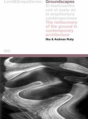 Groundscapes : The Rediscovery of the Ground in Contemporary Landscape