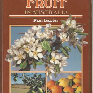 Growing Fruit in Australia: The Complete Guide to Berries, Fruits, Nuts & Vines for Garden, Farm and Orchard