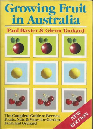 Growing Fruit in Australia: The Complete Guide to Berries, Fruits, Nuts & Vines for Garden, Farm and Orchard (New Edition)