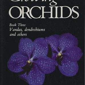 Growing Orchids. Book Three. Vandas, Dendrobiums and Others