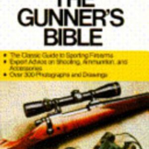 GUNNER’S BIBLE, THE : The most complete guide to sporting firearms : rifles, shotguns, handguns, and their accessories