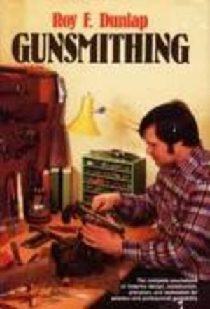 GUNSMITHING The complete sourcebook of firearms design, construction, alteration, and restoration for amateur and professional gunsmiths