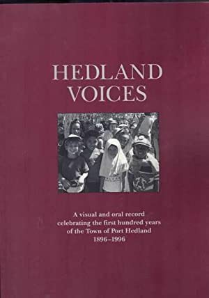 Hedland Voices: A Visual and Oral Record Celebrating the First Hundred Years of the Town of Port Hedland 1896-1996