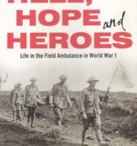 Hell, Hope & Heroes: Life in the Field Ambulance in World War I