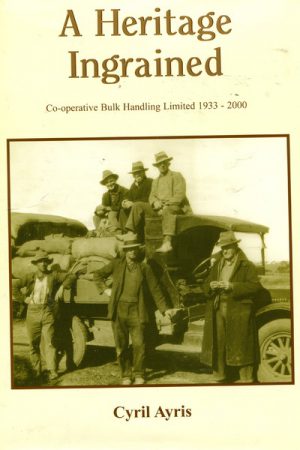 HERITAGE INGRAINED, A: A History of Co-Operative Bulk Handling Ltd 1933-2000