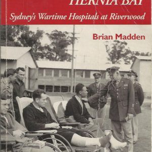 Hernia Bay : Sydney’s Wartime Hospitals at Riverwood