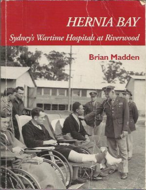 Hernia Bay : Sydney's Wartime Hospitals at Riverwood
