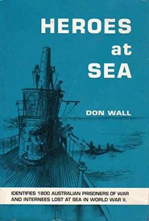 Heroes at Sea. Identifies 1,800 Australian Prisoners of War and internees lost at Sea in World War II