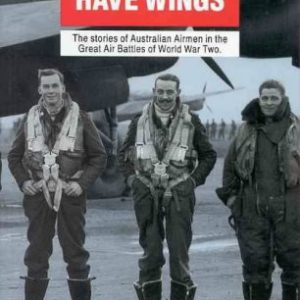 HEROES HAVE WINGS: The Stories Of Australian Airmen In The Great Air Battles Of World War Two