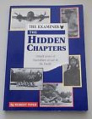 HIDDEN CHAPTERS, THE - Untold stories of Australians at war in the Pacific