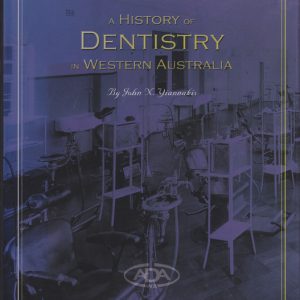 HISTORY OF DENTISTRY IN WESTERN AUSTRALIA, A: A Commemoration of the Centenary of the Australian Dental Association, Western Australian Branch