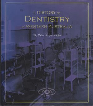 HISTORY OF DENTISTRY IN WESTERN AUSTRALIA, A: A Commemoration of the Centenary of the Australian Dental Association, Western Australian Branch