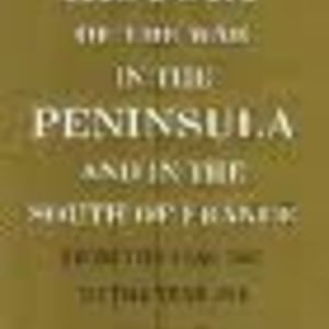 HISTORY OF THE WAR IN THE PENINSULA and in the South of France from the Year 1807 to the Year 1814 (Volume IV)