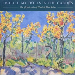 I Buried My Dolls in the Garden: The Life and Works of Elizabeth Blair Barber